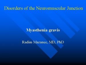 Disorders of the Neuromuscular Junction Myasthenia gravis Radim
