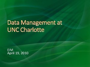 Data Management at UNC Charlotte EIM April 19