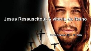 Jesus Ressuscitou A vitria do Reino Catequese 18