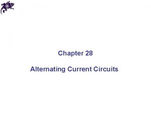 Chapter 28 Alternating Current Circuits AC Circuit An