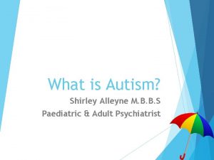 What is Autism Shirley Alleyne M B B