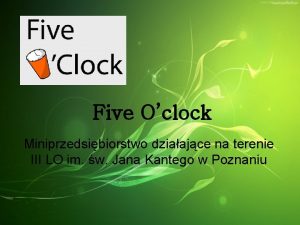 Five Oclock Miniprzedsibiorstwo dziaajce na terenie III LO