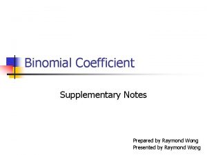 Binomial Coefficient Supplementary Notes Prepared by Raymond Wong