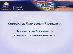 COMPLIANCE MANAGEMENT FRAMEWORK THE MINISTRY OF ENVIRONMENTS APPROACH