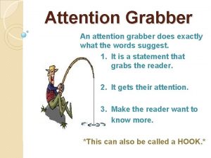 Attention Grabber An attention grabber does exactly what