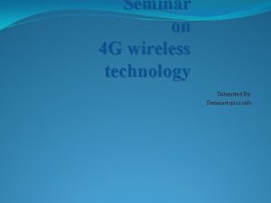 Seminar on 4 G wireless technology Submitted By