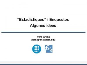 Estadstiques i Enquestes Algunes idees Pere Grima pere