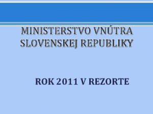 MINISTERSTVO VNTRA SLOVENSKEJ REPUBLIKY ROK 2011 V REZORTE
