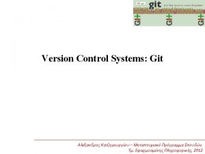 Version Control System In a VCS Files cannot