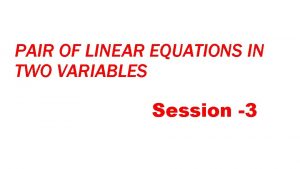 PAIR OF LINEAR EQUATIONS IN TWO VARIABLES Session