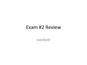 Exam 2 Review sseshadr Agenda Administrative things Exam