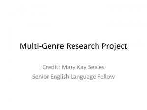MultiGenre Research Project Credit Mary Kay Seales Senior