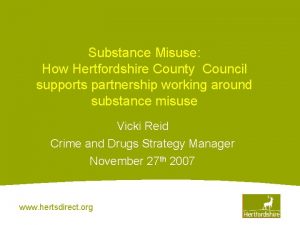 Substance Misuse How Hertfordshire County Council supports partnership