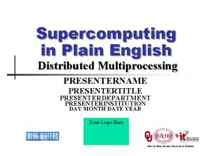 Supercomputing in Plain English Distributed Multiprocessing PRESENTERNAME PRESENTERTITLE