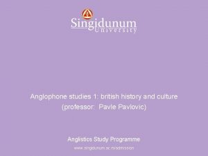 Anglistics Study Programme Anglophone studies 1 british history