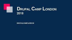 DRUPAL CAMP LONDON 2018 DRUPALCAMPLONDON DRUPAL CAMP LONDON