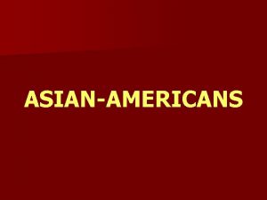 ASIANAMERICANS ASIANAMERICANS n Physical appearance and origin n