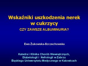 Wskaniki uszkodzenia nerek w cukrzycy CZY ZAWSZE ALBUMINURIA