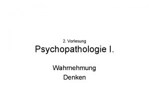 2 Vorlesung Psychopathologie I Wahrnehmung Denken Struktur der