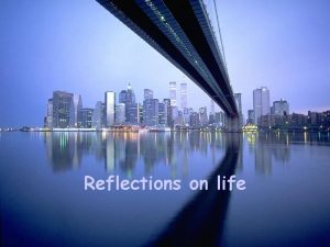 Reflections on life Our life cannot always be