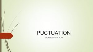 PUCTUATION ENDANG IRYANI M Pd EXPLANATION Punctuation marks