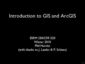 Introduction to GIS and Arc GIS ESRM 250CFR