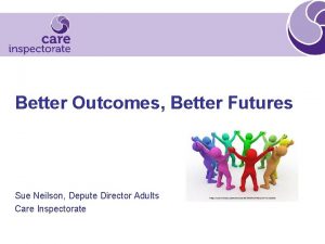 Better Outcomes Better Futures Sue Neilson Depute Director