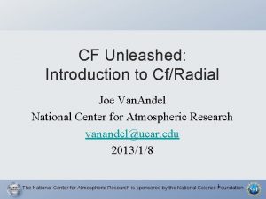 CF Unleashed Introduction to CfRadial Joe Van Andel