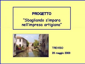 PROGETTO Sbagliando simpara nellimpresa artigiana TREVISO 26 maggio