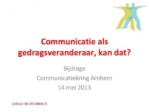 Communicatie als gedragsveranderaar kan dat Bijdrage Communicatiekring Arnhem