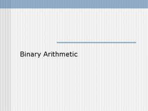 Binary Arithmetic Binary Arithmetic BCD n Binary n