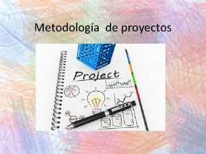 Metodologa de proyectos Definiciones Mtodo de proyectos Es