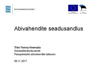 Abivahendite seadusandlus Triin Teresa Veensalu Sotsiaalkindlustusamet Peaspetsialist abivahendite