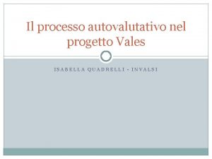 Il processo autovalutativo nel progetto Vales ISABELLA QUADRELLI