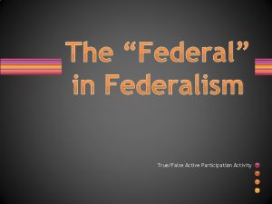 The Federal in Federalism TrueFalse Active Participation Activity