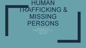 HUMAN TRAFFICKING MISSING PERSONS Dana Toole LCSW Montana