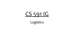 CS 591 IG Logistics CS 591 IG Distributed