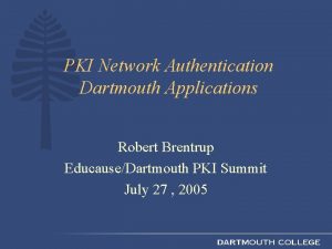 PKI Network Authentication Dartmouth Applications Robert Brentrup EducauseDartmouth