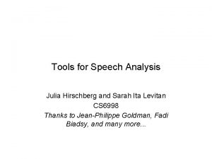 Tools for Speech Analysis Julia Hirschberg and Sarah