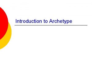 Introduction to Archetype What is an archetype Archetypes