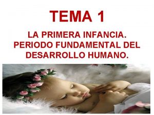 TEMA 1 LA PRIMERA INFANCIA PERIODO FUNDAMENTAL DESARROLLO