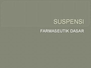 SUSPENSI FARMASEUTIK DASAR Pendahuluan Suspensi adalah sediaan yang