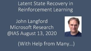 Latent State Recovery in Reinforcement Learning John Langford