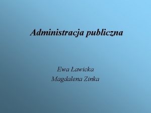 Administracja publiczna Ewa awicka Magdalena Zinka Administracja ac