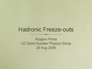 Hadronic Freezeouts Roppon Picha UC Davis Nuclear Physics