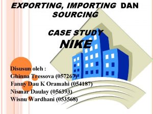 EXPORTING IMPORTING DAN SOURCING CASE STUDY NIKE Disusun