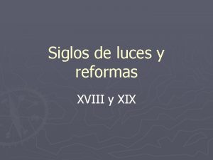 Siglos de luces y reformas XVIII y XIX