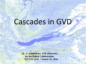 Cascades in GVD Zh A Dzhilkibaev INR Moscow