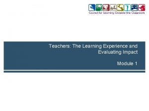 Teachers The Learning Experience and Evaluating Impact Module