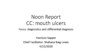 Noon Report CC mouth ulcers Focus diagnostics and